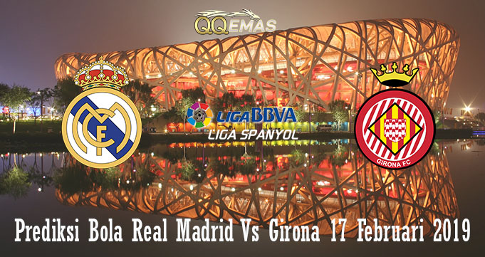 Prediksi Bola Real Madrid Vs Girona 17 Februari 2019