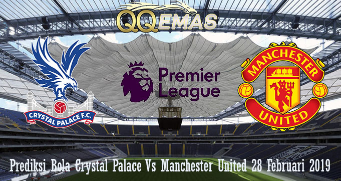 Prediksi Bola Crystal Palace Vs Manchester United 28 Februari 2019
