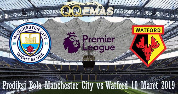 Prediksi Bola Manchester City vs Watford 10 Maret 2019