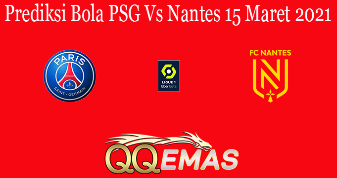 Prediksi Bola PSG Vs Nantes 15 Maret 2021