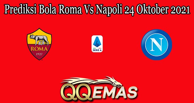 Prediksi Bola Roma Vs Napoli 24 Oktober 2021