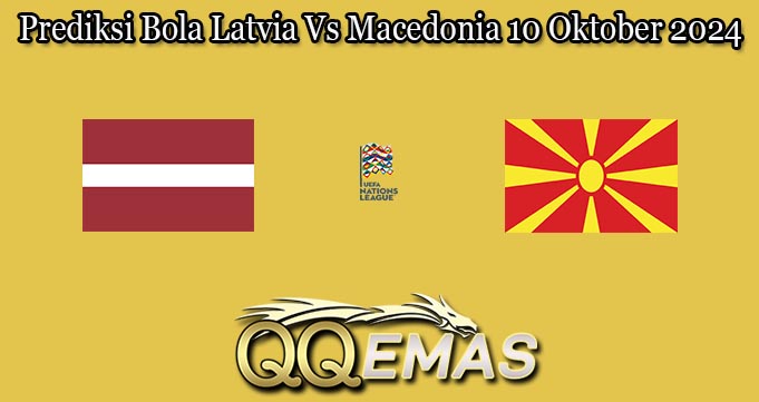 Prediksi Bola Latvia Vs Macedonia 10 Oktober 2024
