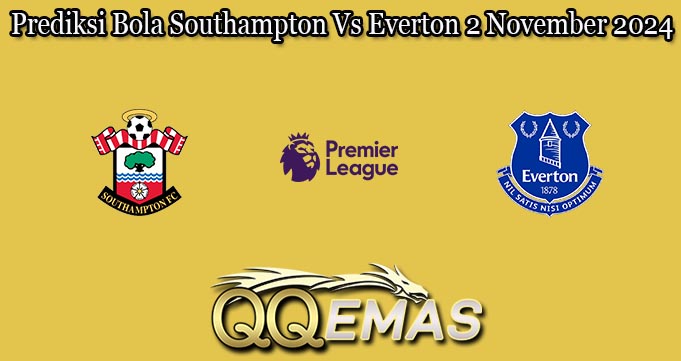Prediksi Bola Southampton Vs Everton 2 November 2024