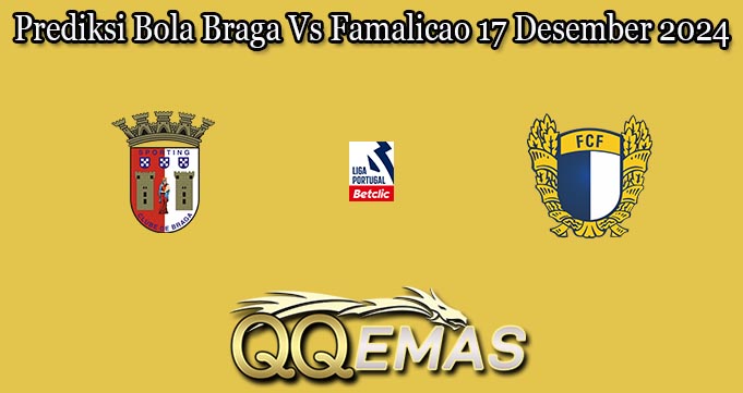Prediksi Bola Braga Vs Famalicao 17 Desember 2024