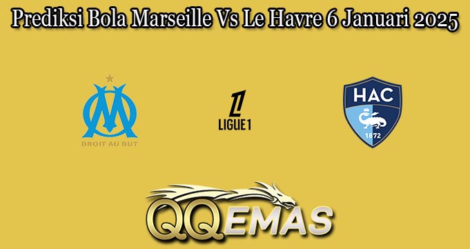 Prediksi Bola Marseille Vs Le Havre 6 Januari 2025