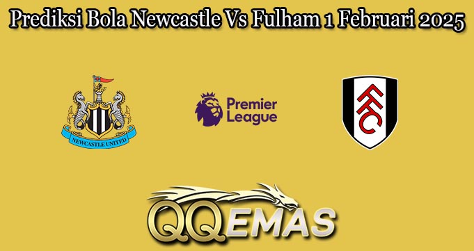 Prediksi Bola Newcastle Vs Fulham 1 Februari 2025
