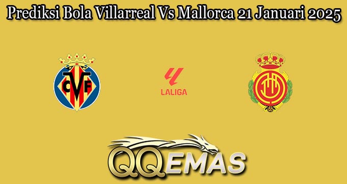 Prediksi Bola Villarreal Vs Mallorca 21 Januari 2025