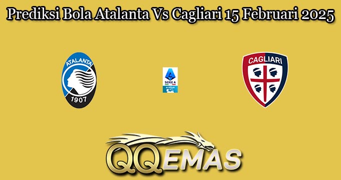 Prediksi Bola Atalanta Vs Cagliari 15 Februari 2025