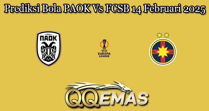 Prediksi Bola PAOK Vs FCSB 14 Februari 2025