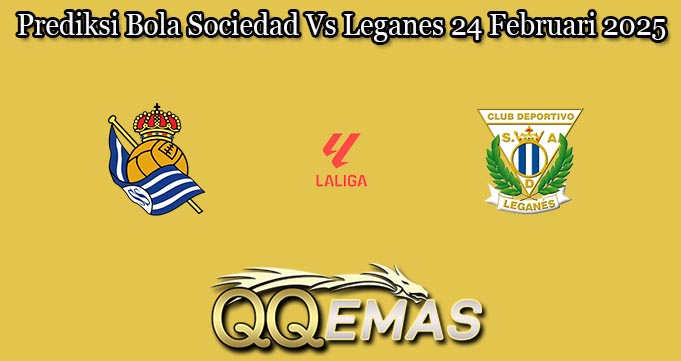 Prediksi Bola Sociedad Vs Leganes 24 Februari 2025