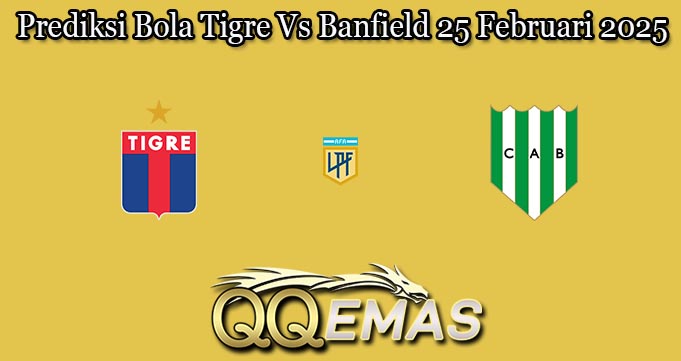 Prediksi Bola Tigre Vs Banfield 25 Februari 2025