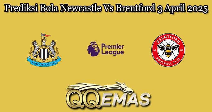 Prediksi Bola Newcastle Vs Brentford 3 April 2025