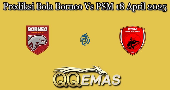 Prediksi Bola Borneo Vs PSM 18 April 2025