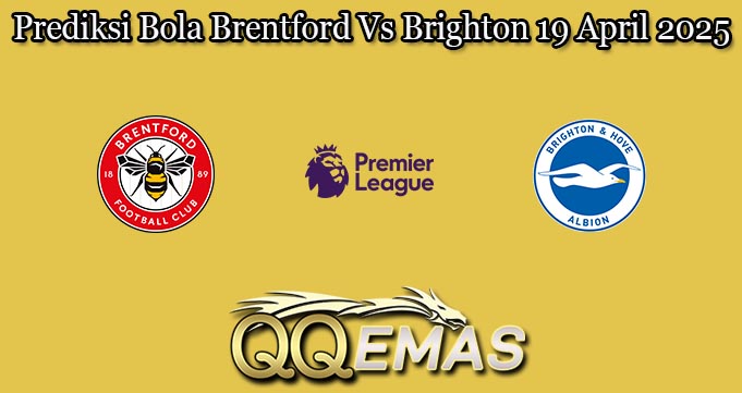 Prediksi Bola Brentford Vs Brighton 19 April 2025