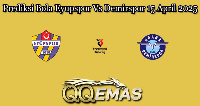 Prediksi Bola Eyupspor Vs Demirspor 15 April 2025