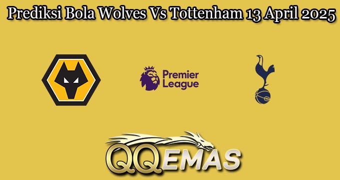 Prediksi Bola Wolves Vs Tottenham 13 April 2025