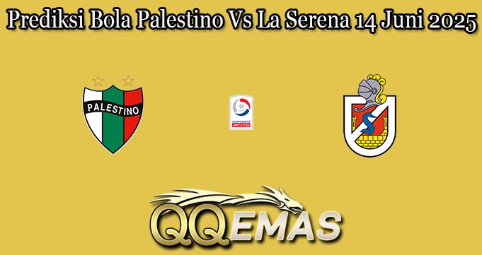 Prediksi Bola Palestino Vs La Serena 14 Juni 2025