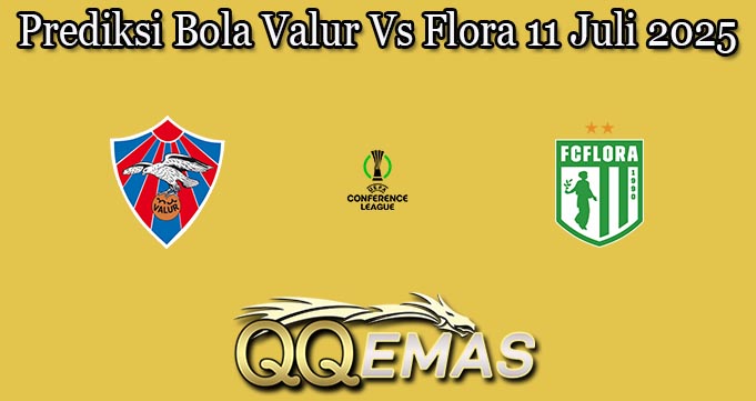 Prediksi Bola Valur Vs Flora 11 Juli 2025
