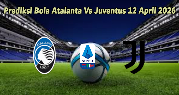 Prediksi Bola Atalanta Vs Juventus 12 April 2026