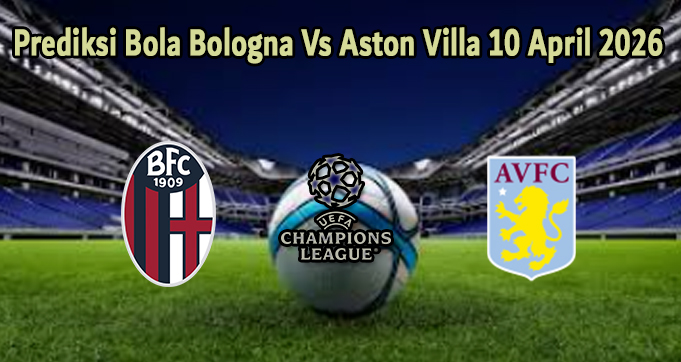 Prediksi Bola Bologna Vs Aston Villa 10 April 2026