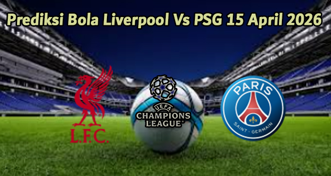 Prediksi Bola Liverpool Vs PSG 15 April 2026