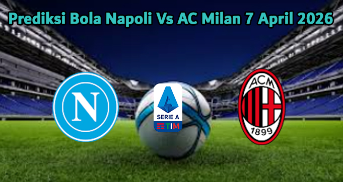 Prediksi Bola Napoli Vs AC Milan 7 April 2026