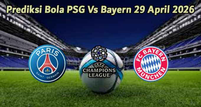 Prediksi Bola PSG Vs Bayern 29 April 2026