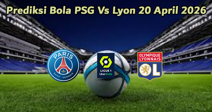 Prediksi Bola PSG Vs Lyon 20 April 2026