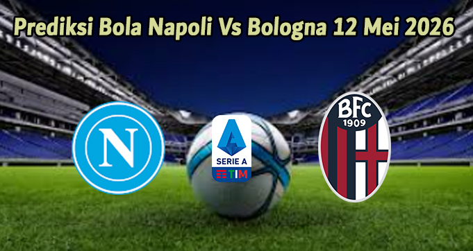 Prediksi Bola Napoli Vs Bologna 12 Mei 2026