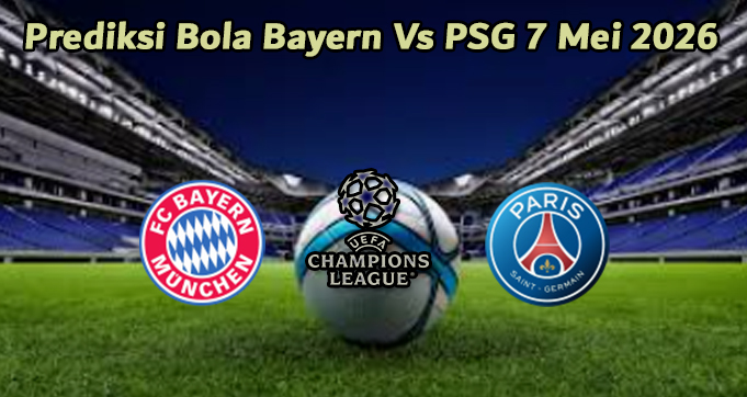 Prediksi Bola Bayern Vs PSG 7 Mei 2026