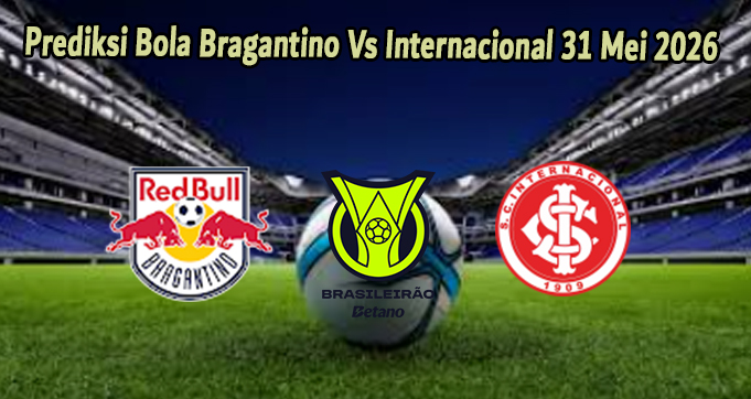 Prediksi Bola Bragantino Vs Internacional 31 Mei 2026