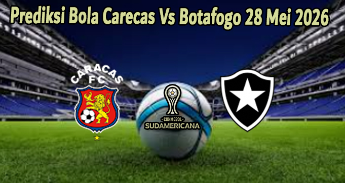 Prediksi Bola Carecas Vs Botafogo 28 Mei 2026