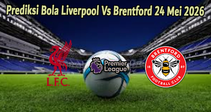 Prediksi Bola Liverpool Vs Brentford 24 Mei 2026