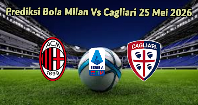 Prediksi Bola Milan Vs Cagliari 25 Mei 2026