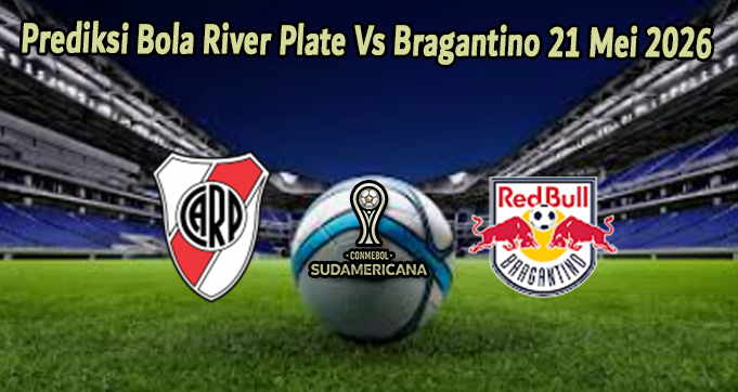 Prediksi Bola River Plate Vs Bragantino 21 Mei 2026