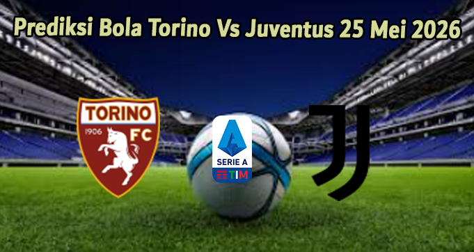 Prediksi Bola Torino Vs Juventus 25 Mei 2026