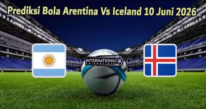 Prediksi Bola Argentina Vs Iceland 10 Juni 2026