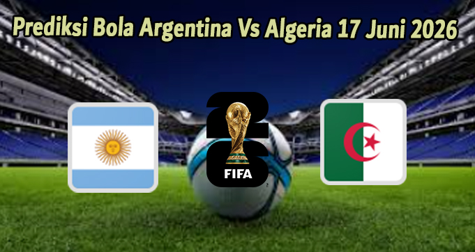 Prediksi Bola Argentina Vs Algeria 17 Juni 2026