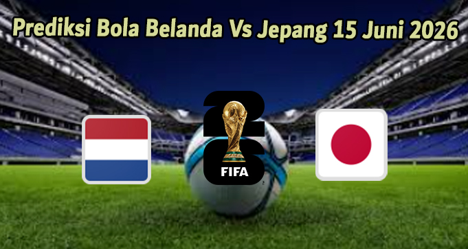 Prediksi Bola Belanda Vs Jepang 15 Juni 2026