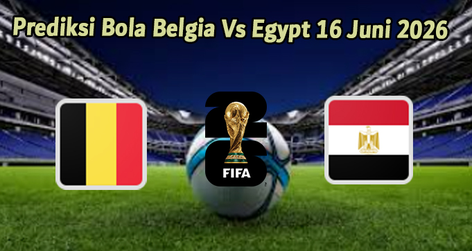 Prediksi Bola Belgia Vs Egypt 16 Juni 2026