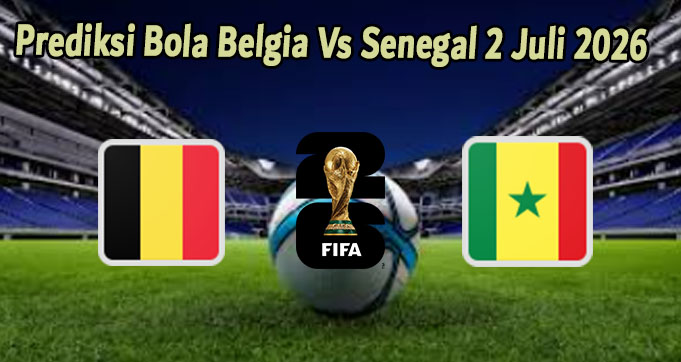Prediksi Bola Belgia Vs Senegal 2 Juli 2026