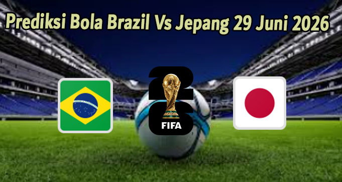Prediksi Bola Brazil Vs Jepang 29 Juni 2026