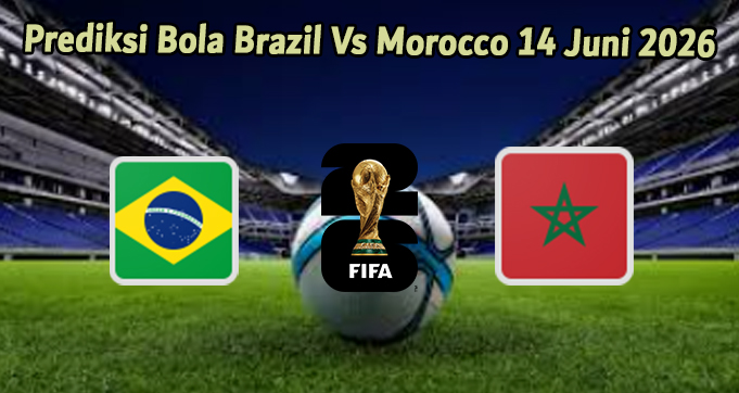 Prediksi Bola Brazil Vs Morocco 14 Juni 2026