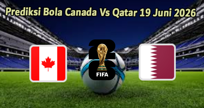 Prediksi Bola Canada Vs Qatar 19 Juni 2026