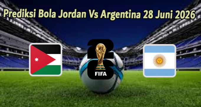 Prediksi Bola Jordan Vs Argentina 28 Juni 2026