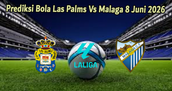 Prediksi Bola Las Palmas Vs Malaga 8 Juni 2026