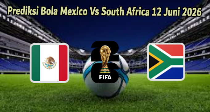 Prediksi Bola Mexico Vs South Africa 12 Juni 2026