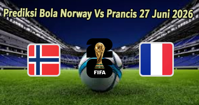 Prediksi Bola Norway Vs Prancis 27 Juni 2026