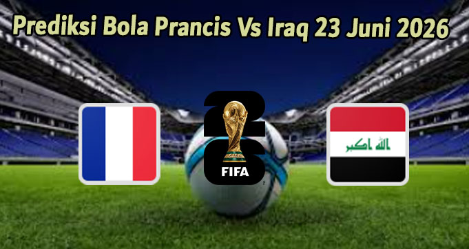 Prediksi Bola Prancis Vs Iraq 23 Juni 2026