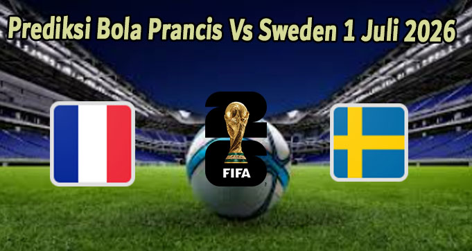 Prediksi Bola Prancis Vs Sweden 1 Juli 2026